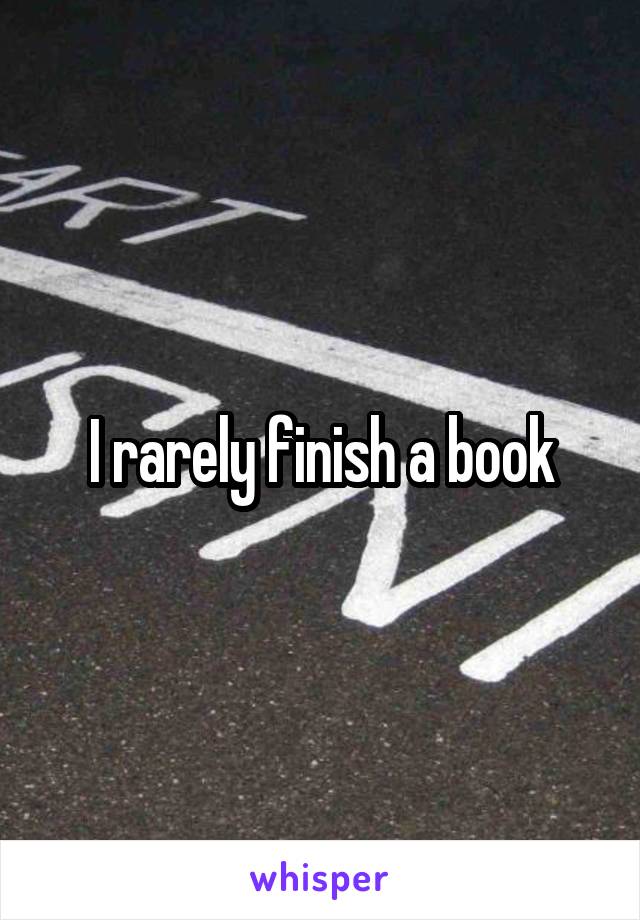 I rarely finish a book