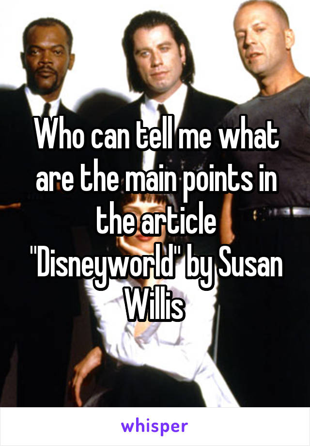 Who can tell me what are the main points in the article "Disneyworld" by Susan Willis 