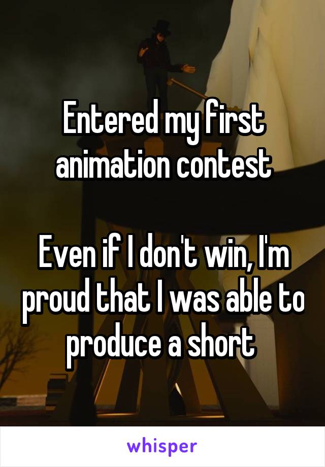 Entered my first animation contest

Even if I don't win, I'm proud that I was able to produce a short 