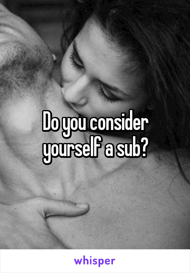 Do you consider yourself a sub?