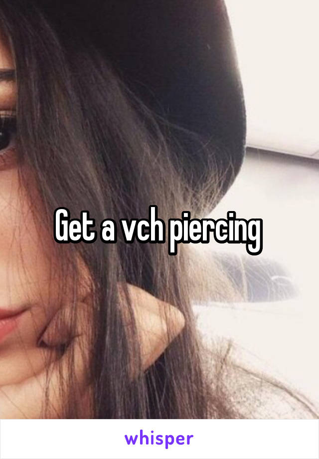 Get a vch piercing 