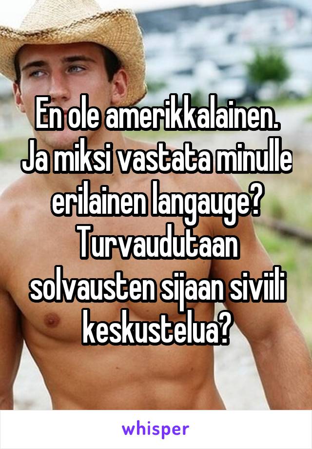 En ole amerikkalainen. Ja miksi vastata minulle erilainen langauge? Turvaudutaan solvausten sijaan siviili keskustelua?