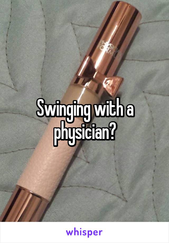 Swinging with a physician?