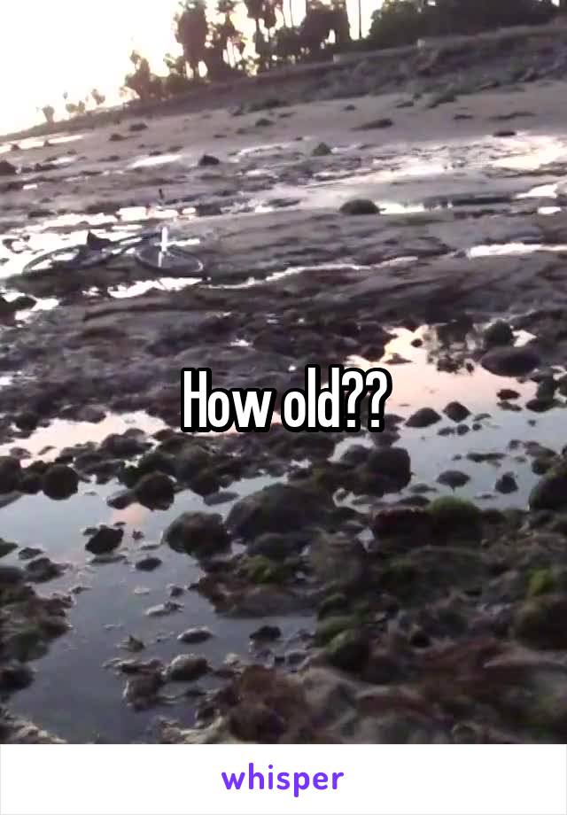 How old??