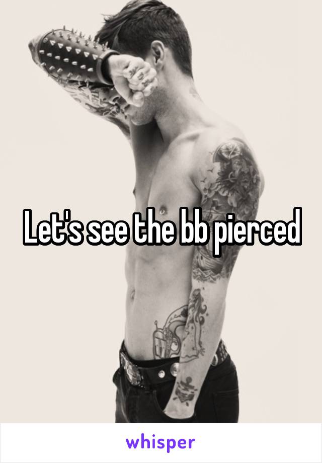 Let's see the bb pierced
