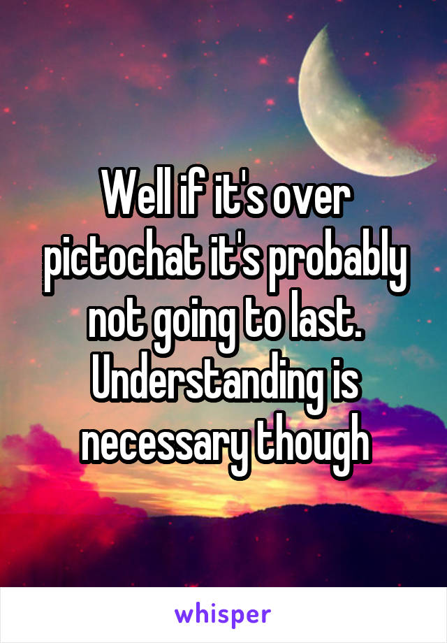 Well if it's over pictochat it's probably not going to last. Understanding is necessary though