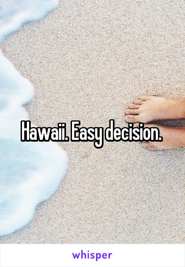 Hawaii. Easy decision. 