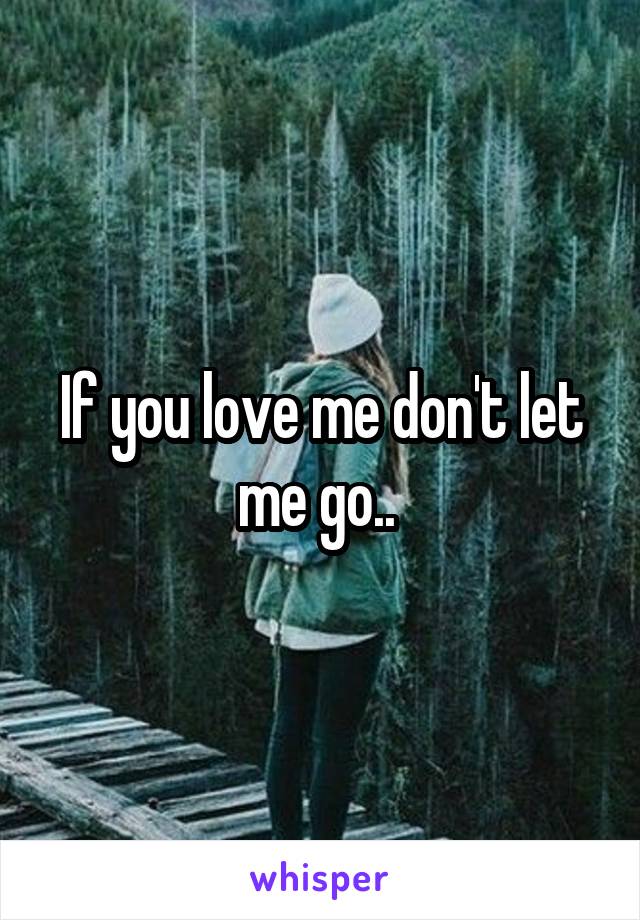 If you love me don't let me go.. 