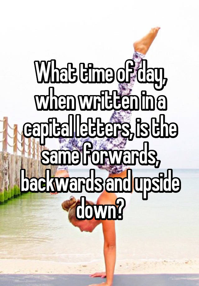 what-time-of-day-when-written-in-a-capital-letters-is-the-same