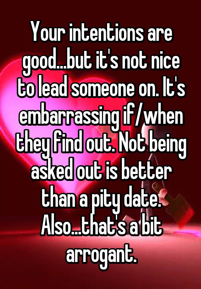 your-intentions-are-good-but-it-s-not-nice-to-lead-someone-on-it-s