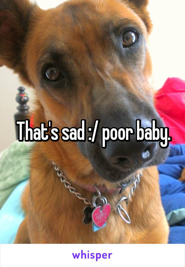 That's sad :/ poor baby.