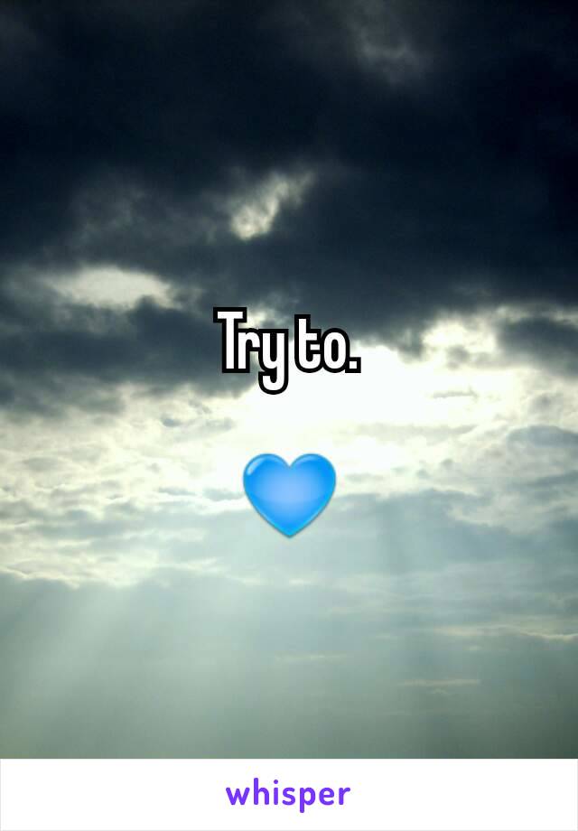 Try to.

💙