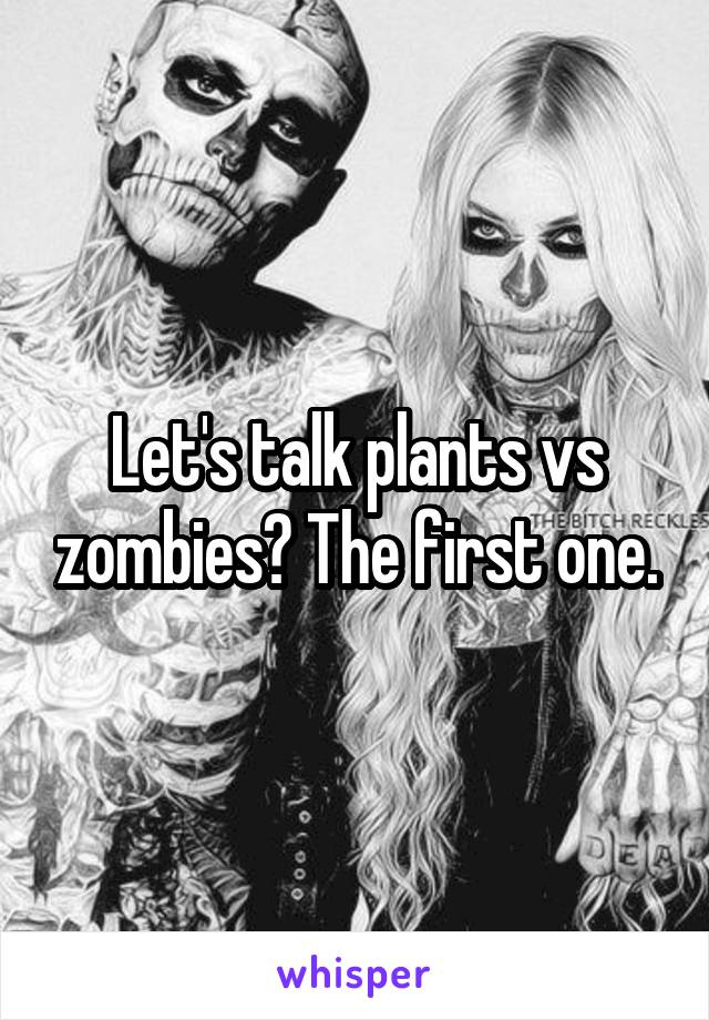 Let's talk plants vs zombies? The first one.
