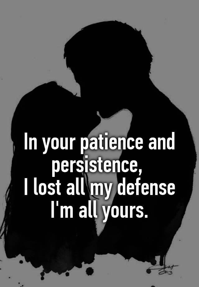 in-your-patience-and-persistence-i-lost-all-my-defense-i-m-all-yours