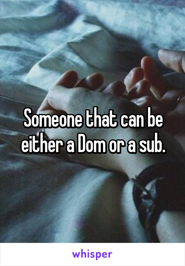 Someone that can be either a Dom or a sub.
