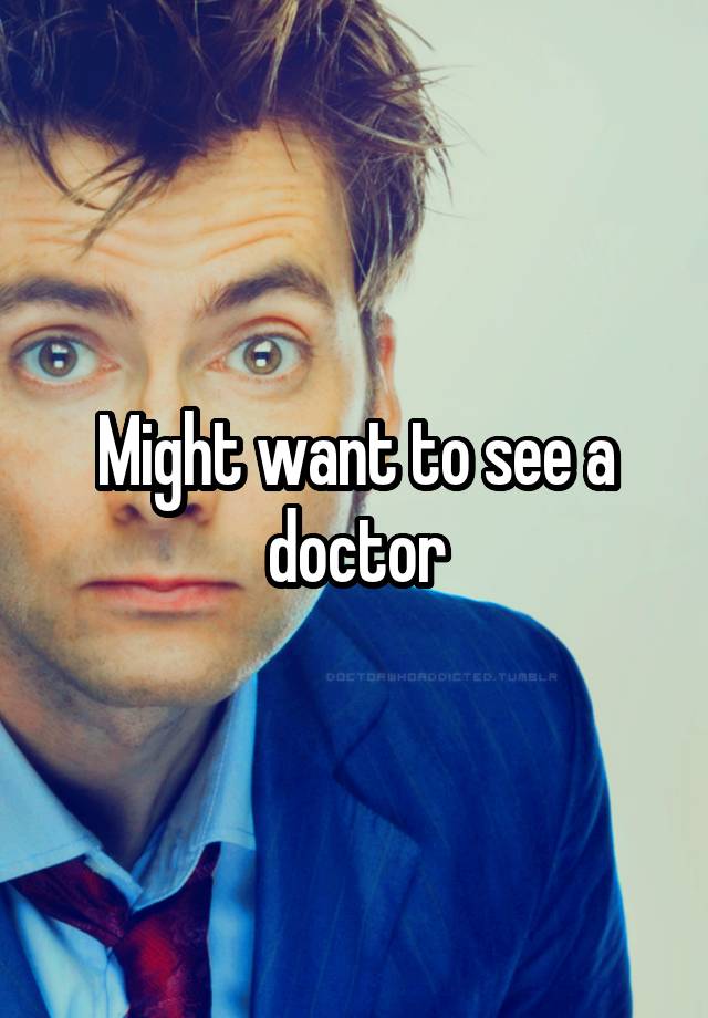 might-want-to-see-a-doctor