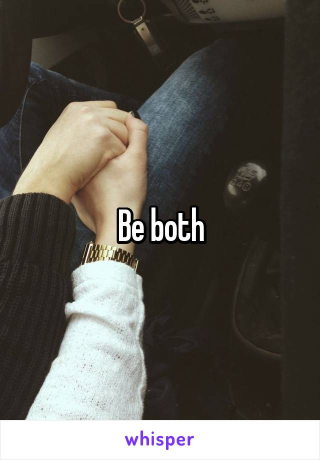 Be both