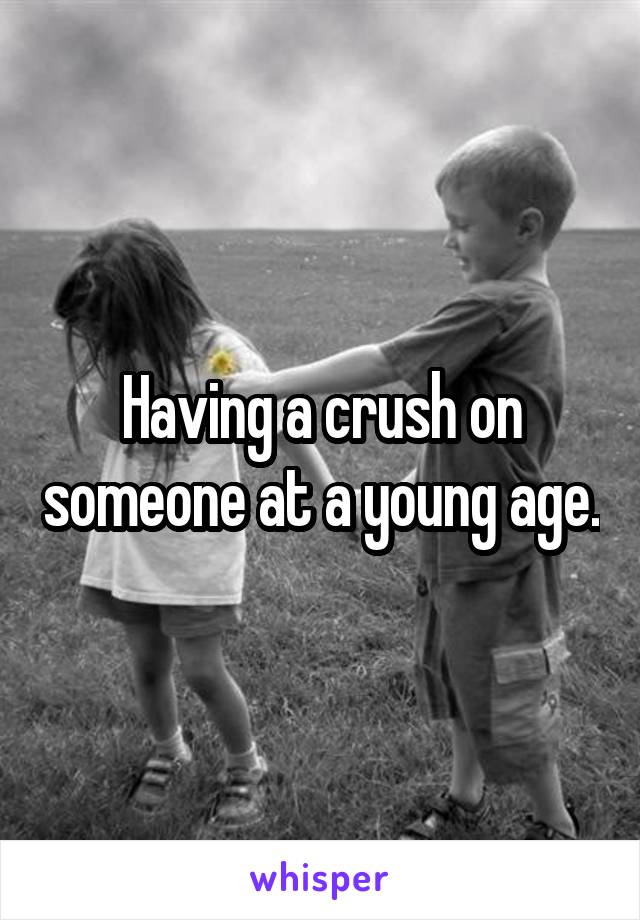 Having a crush on someone at a young age.