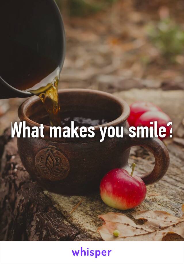 What makes you smile?