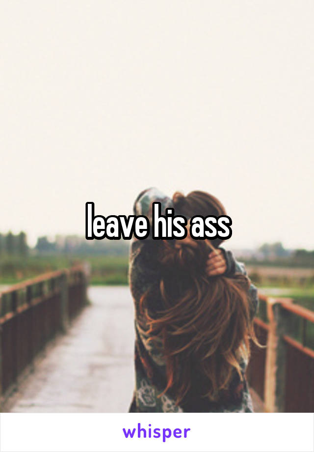 leave his ass