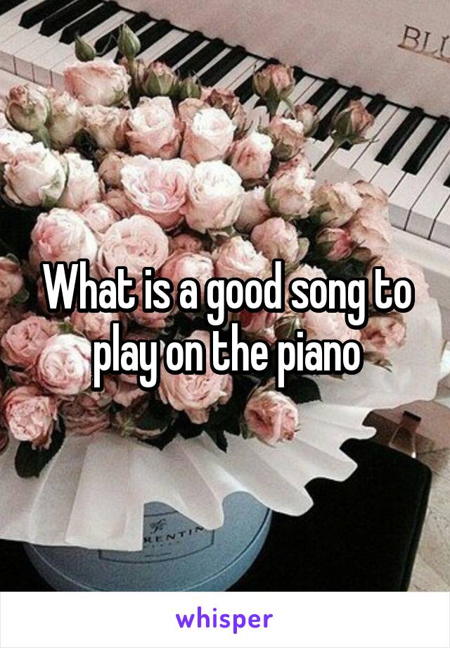 What is a good song to play on the piano