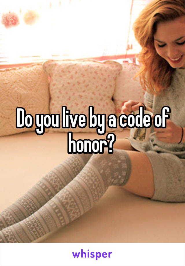 Do you live by a code of honor? 