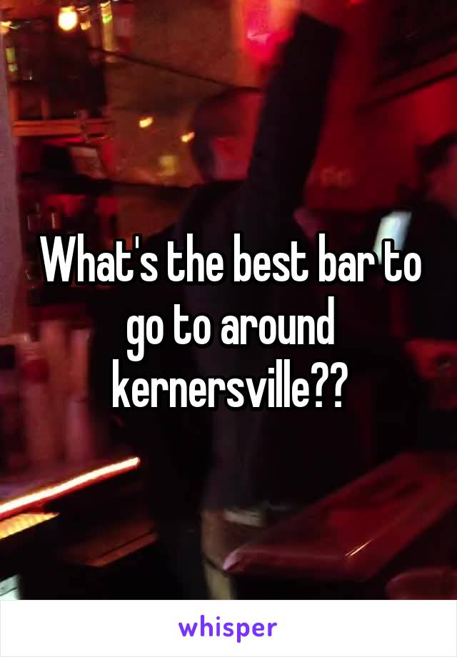 What's the best bar to go to around kernersville??