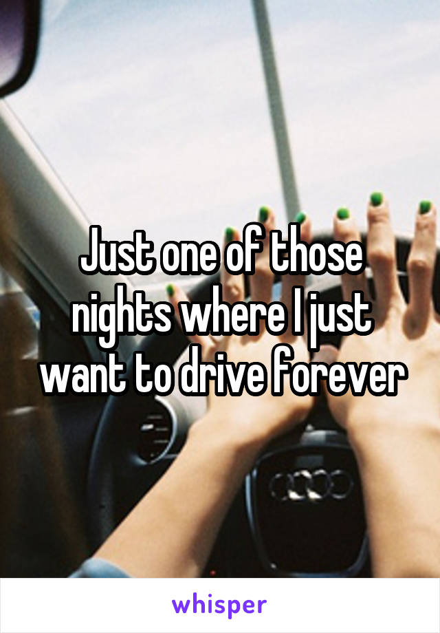 Just one of those nights where I just want to drive forever