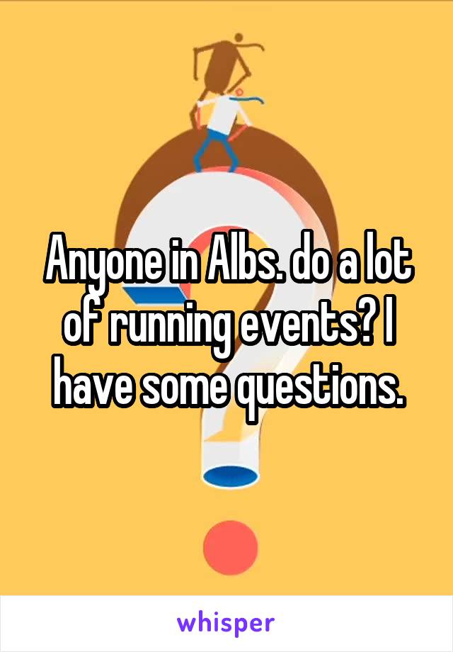 Anyone in Albs. do a lot of running events? I have some questions.