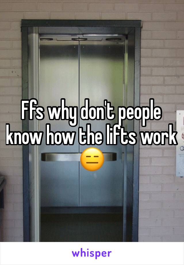 Ffs why don't people know how the lifts work 😑