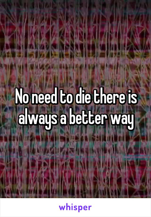 No need to die there is always a better way