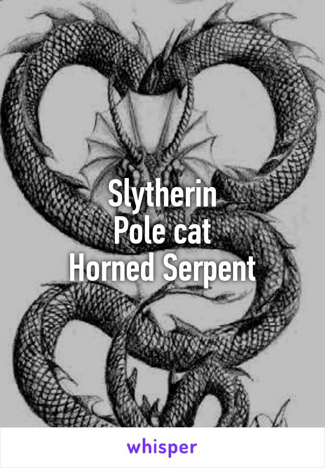 Slytherin
Pole cat
Horned Serpent