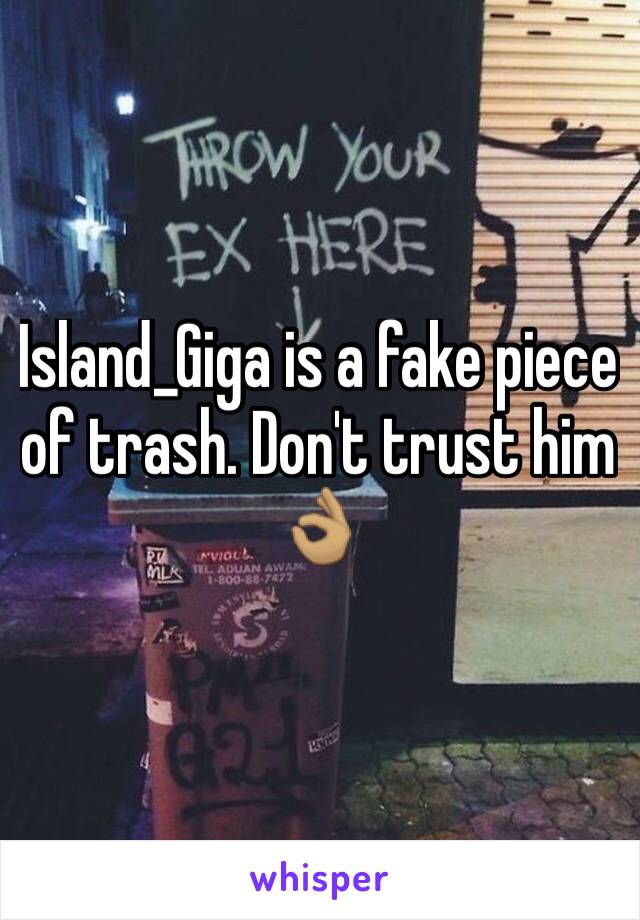 Island_Giga is a fake piece of trash. Don't trust him 👌🏽