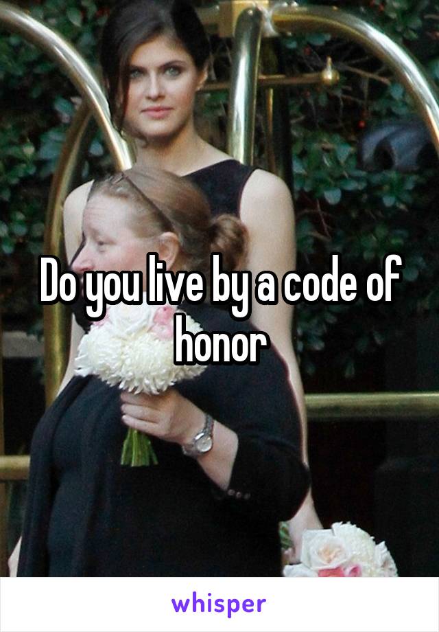 Do you live by a code of honor