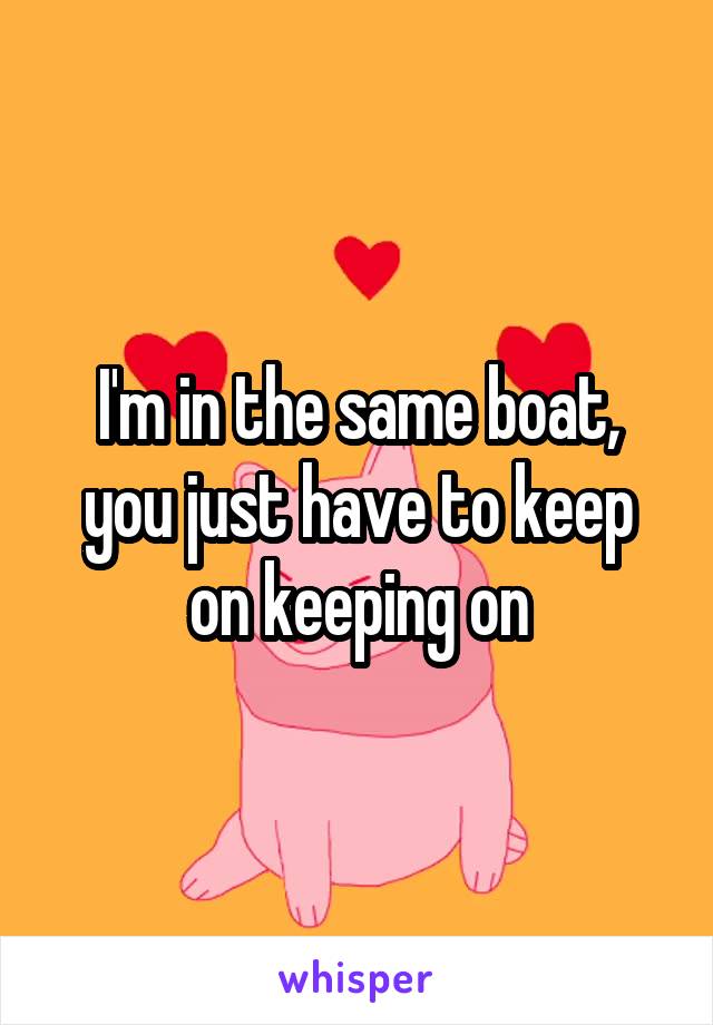 I'm in the same boat, you just have to keep on keeping on