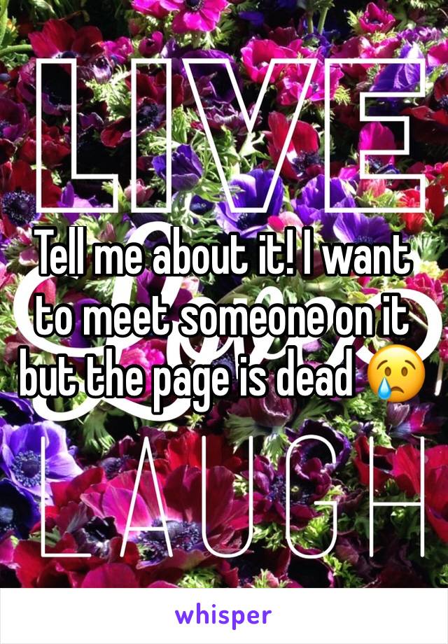 Tell me about it! I want to meet someone on it but the page is dead 😢