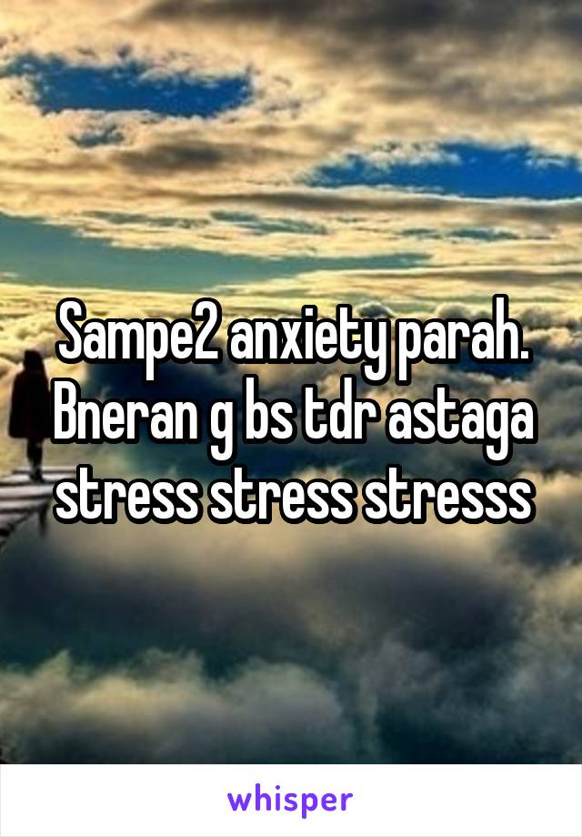 Sampe2 anxiety parah. Bneran g bs tdr astaga stress stress stresss