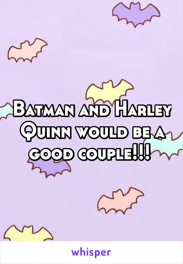 Batman and Harley Quinn would be a good couple!!! 