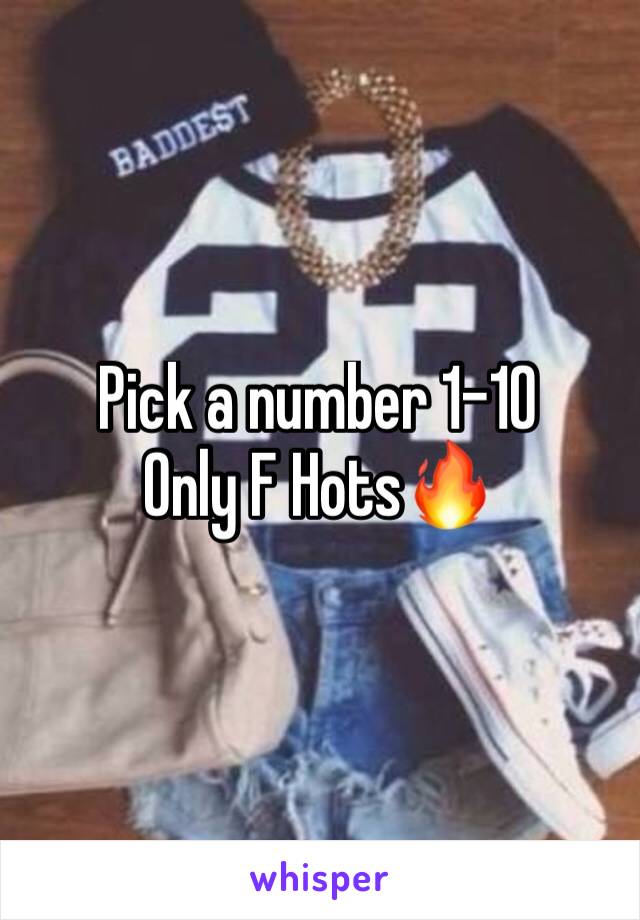 Pick a number 1-10 
Only F Hots🔥