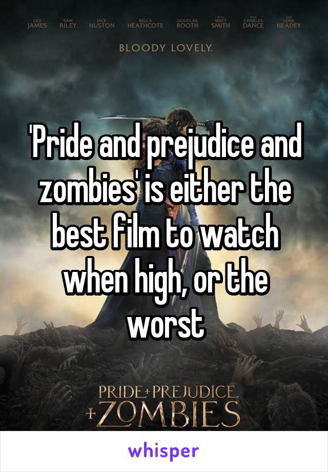 'Pride and prejudice and zombies' is either the best film to watch when high, or the worst