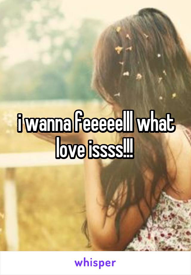 i wanna feeeeelll what love issss!!! 