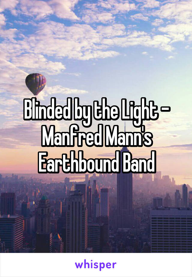 Blinded by the Light - Manfred Mann's Earthbound Band