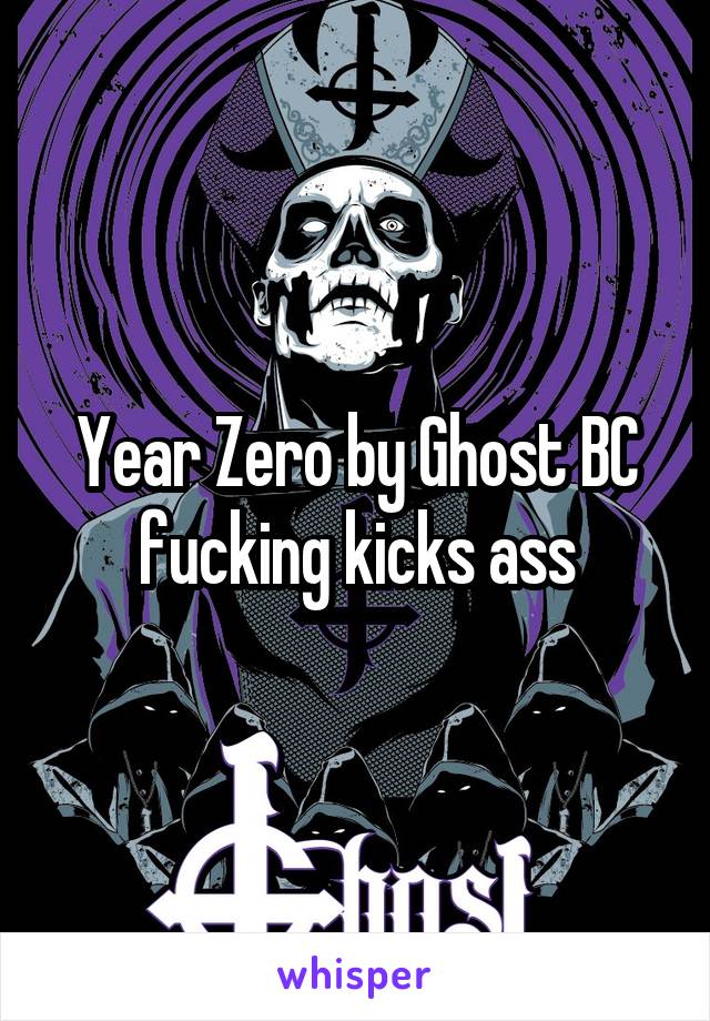 Year Zero by Ghost BC fucking kicks ass
