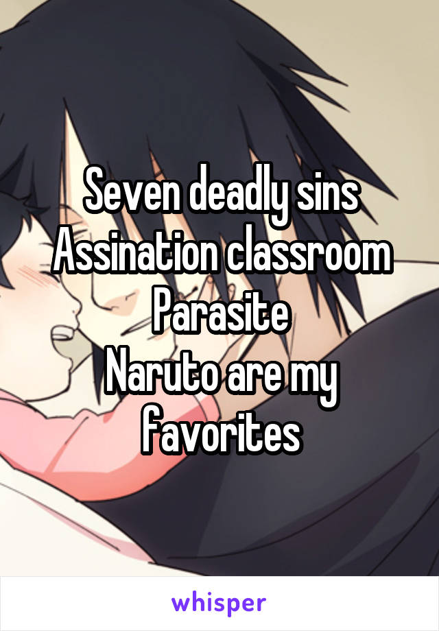 Seven deadly sins
Assination classroom
Parasite
Naruto are my favorites