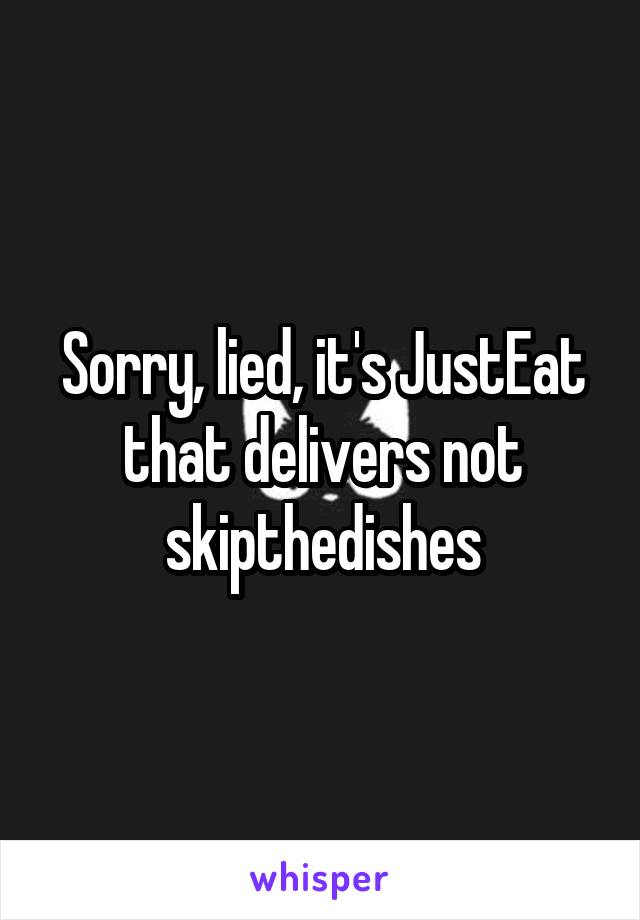 Sorry, lied, it's JustEat that delivers not skipthedishes