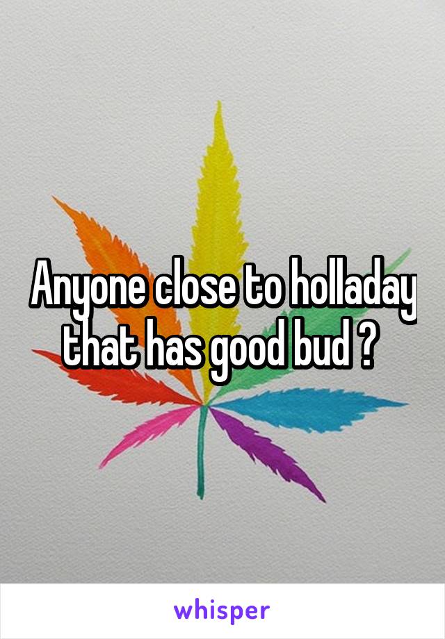 Anyone close to holladay that has good bud ? 