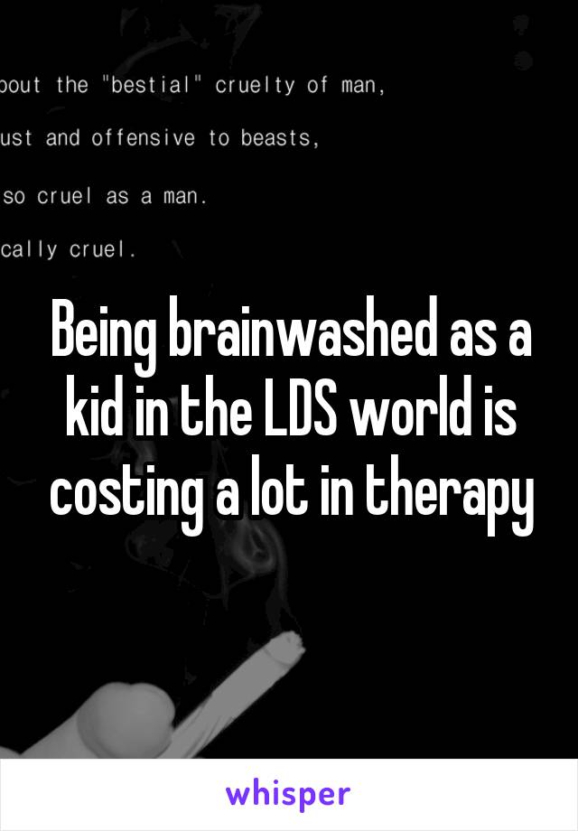 Being brainwashed as a kid in the LDS world is costing a lot in therapy
