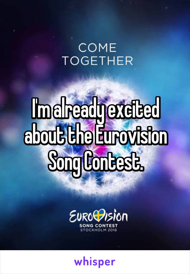 I'm already excited about the Eurovision Song Contest.