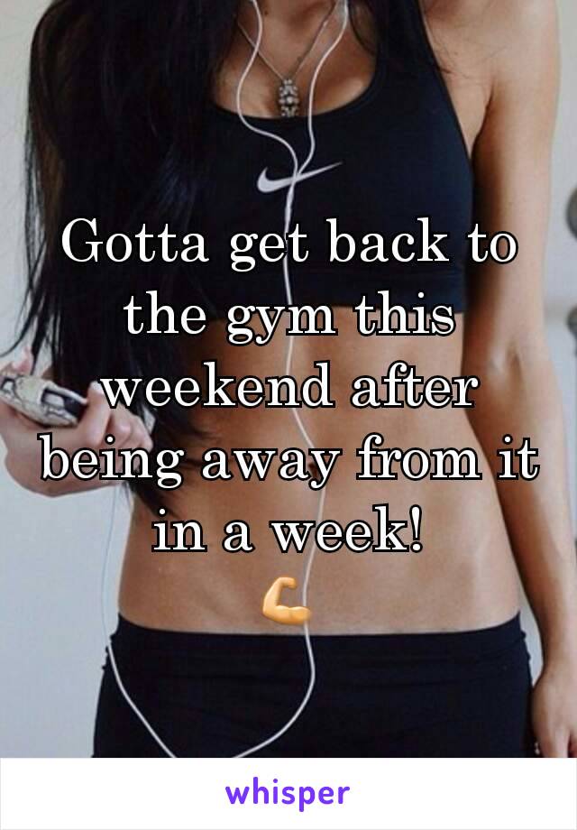 Gotta get back to the gym this weekend after being away from it in a week!
💪