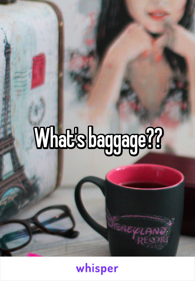 What's baggage??